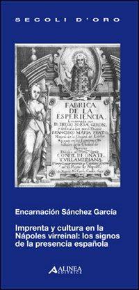 Imprenta y cultura en la Napoles virreinal - Encarnación Sánchez García - Libro Alinea 2007, I secoli d'oro | Libraccio.it