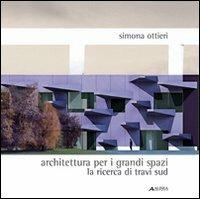 Architettura per grandi spazi. La ricerca di travi sud - Simona Ottieri - Libro Alinea 2007 | Libraccio.it