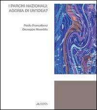 I parchi nazionali. Agonia di un'idea? - Paolo Francalacci, Giuseppe Moreddu - Libro Alinea 2007 | Libraccio.it