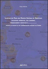 Investire nei paesi dell'Europa centrale ed orientale: soluzioni operative, casi concreti, finanziamenti agevolati e... Appunti di viaggio di un commercialista... - Fabio Noferi - Libro Alinea 2007 | Libraccio.it