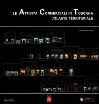 Le attività commerciali in Toscana. Atlante territoriale  - Libro Alinea 2008 | Libraccio.it