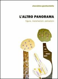 L' altro panorama. Figure, installazioni, astrazioni - Gambardella, Cherubino - Libro Alinea 2007 | Libraccio.it