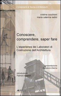 Conoscere, comprendere, sapere fare. L'esperienza dei laboratori di costruzione dell'architettura - Cristina Cocchioni, M. Caterina Redini - Libro Alinea 2008, Fondamenti di teoria e di metodo | Libraccio.it