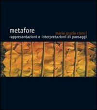 Metafore. Rappresentazione e interpretazioni di paesaggi. Ediz. illustrata - Maria Grazia Cianci - Libro Alinea 2008 | Libraccio.it
