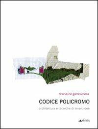 Codice policromo. Architettura e tecniche di invenzione. Ediz. illustrata - Cherubino Gambardella - Libro Alinea 2008 | Libraccio.it