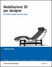 Modellazione 3D per designer: la chaise longue cent'anni dopo - Andrea Vian - Libro Alinea 2008 | Libraccio.it