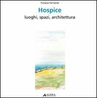 Hospice. Luoghi, spazi, architettura. Ediz. italiana e inglese - Tiziana Ferrante - Libro Alinea 2008 | Libraccio.it