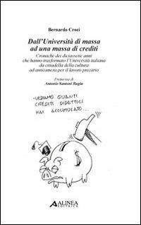 Dall'università di massa ad una massa di crediti. Cronache dei diciassette anni che hanno trasformato l'università italiana da cittadella della cultura ad anticamera - Bernardo Croci - Libro Alinea 2008 | Libraccio.it