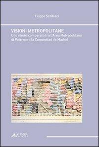 Visioni metropolitane. Uno studio comparato tra l'area metropolitana edi Palermo e la comunidad de Madrid - Filippo Schilleci - Libro Alinea 2008 | Libraccio.it