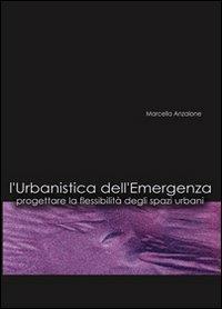 L' urbanistica dell'emergenza. Progettare la flessibilità degli spazi urbani. Con CD-ROM - Marcella Anzalone - Libro Alinea 2008, Problematiche di architettura e urbanist. | Libraccio.it