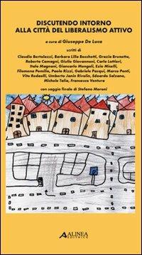 Discutendo intorno alla città del liberalismo attivo  - Libro Alinea 2008 | Libraccio.it