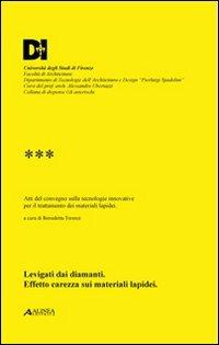 Levigati dai diamanti. Effetto carezza sui materiali lapidei. Atti del convegno sulle metodologie innovative per il trattamento dei materiali lapidei  - Libro Alinea 2011, Gli asterischi | Libraccio.it