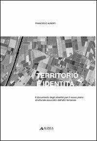 Territorio e identità. Il documento degli obiettivi per il nuovo piano strutturale associato dell'alto ferrarese - Francesco Alberti - Libro Alinea 2008 | Libraccio.it