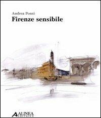 Firenze sensibile - Andrea Ponsi - Libro Alinea 2008 | Libraccio.it