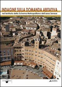 Indagine sulla domanda abitativa nel territorio dello schema metropolitano dell'area senese  - Libro Alinea 2008 | Libraccio.it