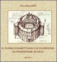 Il teatro elisabettiano e le playhouses da Shakespeare ad oggi - Piero Buzzichelli - Libro Alinea 2009 | Libraccio.it