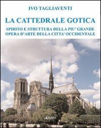 La cattedrale gotica. Spirito e struttura della più grande opera d'arte della città occidentale - Ivo Tagliaventi - Libro Alinea 2009 | Libraccio.it