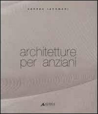 Architetture per anziani - Andrea Iacomoni - Libro Alinea 2010 | Libraccio.it
