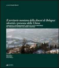 Il territorio montano della diocesi di Bologna. Identità e presenza della chiesa. Urbanistica, socio demografia, edifici di culto e pastorale nel paesaggio...  - Libro Alinea 2009, Architetture urbane | Libraccio.it