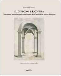 Il disegno e l'ombra. Fondamenti, metodi e applicazioni attuali della teoria delle ombre al disegno - Cristina Càndito - Libro Alinea 2010, Tecnica e tecnologia | Libraccio.it