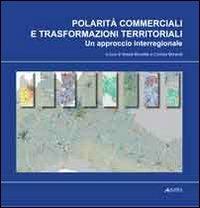 Polarità commerciali e trasformazioni territoriali. Un approccio interregionale  - Libro Alinea 2010 | Libraccio.it