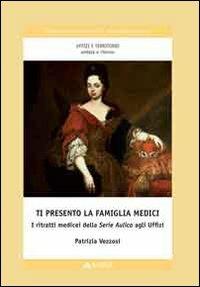 Ti presento la famiglia Medici. I ritratti medicei della serie aulica degli Uffizi - Patrizia Vezzosi - Libro Alinea 2008 | Libraccio.it
