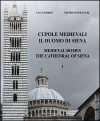 Cupole medievali. Il duomo di Siena. Ediz. italiana e inglese. Vol. 1: La diagnostica strutturale per il cantiere di restauro. - Luca Giorgi, Pietro Matracchi - Libro Alinea 2010, Studi e rilievi di arch. medioev. e mod. | Libraccio.it