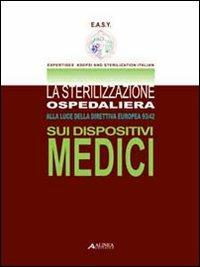 La sterilizzazione ospedaliera alla luce della direttiva europea 93/42 sui dispositivi medici - Roberto Scaini - Libro Alinea 2010, Ospedali e gestione del rischio clinico | Libraccio.it