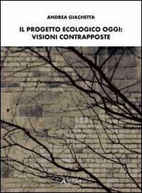 Il progetto ecologico oggi. Visioni contrapposte - Andrea Giachetta - Libro Alinea 2010 | Libraccio.it