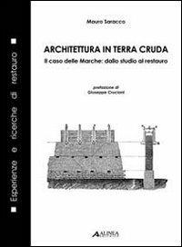 Architetura in terra cruda. Il caso delle Marche: dallo studio al restauro - Mauro Saracco - Libro Alinea 2011, Esperienze e ricerche di restauro | Libraccio.it