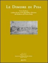 Le dimore di Pisa. L'arte di abitare i palazzi di una antica Repubblica marinara dal medioevo all'Unità d'Italia. Ediz. illustrata  - Libro Alinea 2010, Associazione dimore storiche | Libraccio.it