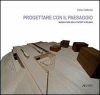 Progettare con il paesaggio. Nuova casa della sport a Pelago - Fabio Fabbrizzi - Libro Alinea 2011, Architetture di città | Libraccio.it