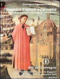 Disegnare il tempo e l'armonia. Il disegno di architettura osservatorio nell'universo. Convegno internazionale AED. Ediz. italiana e inglese  - Libro Alinea 2011, Materia e geometria | Libraccio.it