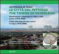 Le città del petrolio. Pianificazione urbanistica in Libia e città nuove (1970-2000). Ediz. italiana e inglese - Antonluca Di Paola - Libro Alinea 2011 | Libraccio.it