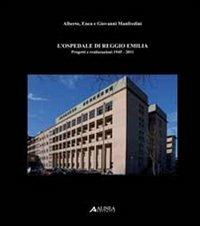 L' ospedale di Reggio Emilia. Progetti e realizzazioni (1945-2011) - Alberto Manfredini, Enea Manfredini, Giovanni Manfredini - Libro Alinea 2011 | Libraccio.it
