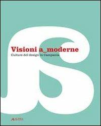 Visioni a moderne. Culture del design in Campania. Catalogo della mostra. Ediz. illustrata  - Libro Alinea 2008 | Libraccio.it