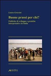Buone prassi per chi? Politiche di sviluppo e pratiche interpretative in India - Laura Grassini - Libro Alinea 2011 | Libraccio.it