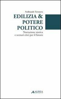 Edilizia & potere politico. Narrazione storica e scenari etici per il futuro - Ferdinando Terranova - Libro Alinea 2011 | Libraccio.it