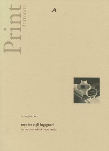 Toyo Ito e gli ingegneri. Tre collaborazioni dopo Sendai - Carlo Gamboni - Libro Alinea 2012, Print dottorato | Libraccio.it