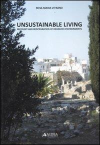 Unsustainable living. Recovery and reintegration of degraded environments. Technologies and sustainable strategies. Ediz. illustrata - Rosa M. Vitrano - Libro Alinea 2012 | Libraccio.it