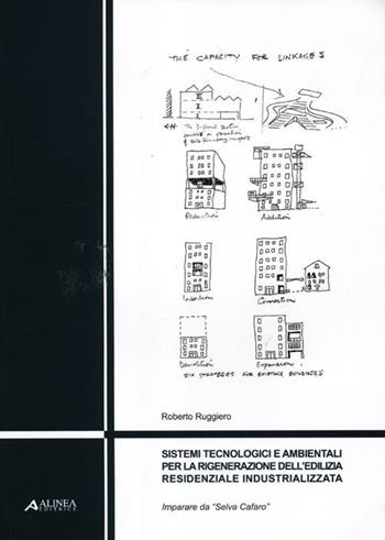 Sistemi tecnologici e ambientali per la rigenerazione dell'edilizia residenziale industrializzata. Imparare da «Selva Cafaro». Ediz. illustrata - Roberto Ruggiero - Libro Alinea 2012, Progetto tecnologia ambiente | Libraccio.it