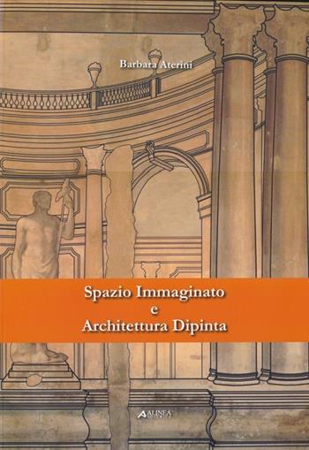Spazio immaginato e architettura dipinta. Ediz. illustrata - Barbara Aterini - Libro Alinea 2012 | Libraccio.it