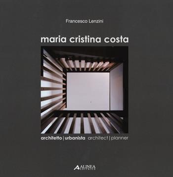 Maria Cristina Costa. Architetto urbanista-architect planner. Ediz. bilingue - Francesco Lenzini - Libro Alinea 2012 | Libraccio.it