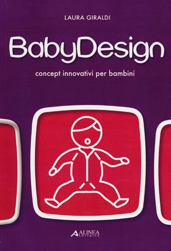 Baby design. Concept innovativi per bambini. Ediz. illustrata - Laura Giraldi - Libro Alinea 2012 | Libraccio.it