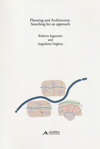 Planning and architecture. Searching for an approach - Roberta Ingaramo, Angioletta Voghera - Libro Alinea 2012 | Libraccio.it