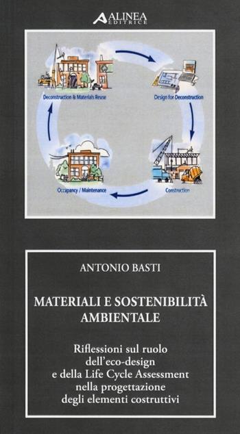 Materiali e sostenibilità ambientale. Riflessioni sul ruolo dell'eco-design e della life cycle assessment nella progettazione degli elementi costruttivi - Antonio Basti - Libro Alinea 2012 | Libraccio.it