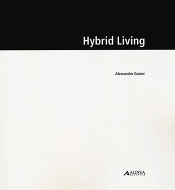 Hybrid living. Ediz. illustrata - Alessandro Gaiani - Libro Alinea 2012 | Libraccio.it