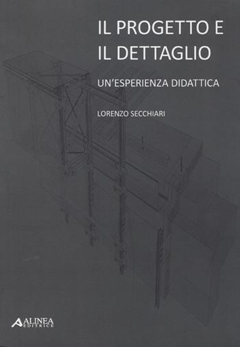 Il progetto e il dettaglio. Un'esperienza didattica - Lorenzo Secchiari - Libro Alinea 2012 | Libraccio.it