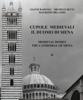 Cupole medievali. Il duomo di Siena. Ediz. italiana e inglese. Vol. 2: La diagnostica strutturale per il cantiere di restauro. - Gianni Bartoli, Michele Betti, Maurizio Orlando - Libro Alinea 2013, Studi e rilievi di arch. medioev. e mod. | Libraccio.it