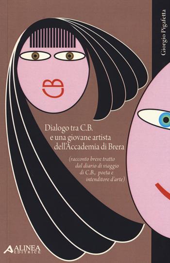 Dialogo tra C. B. e una giovane artista dell'Accademia di Brera - Giorgio Pigafetta - Libro Alinea 2013 | Libraccio.it